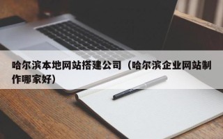 泰安哈尔滨本地网站搭建公司（哈尔滨企业网站制作哪家好）