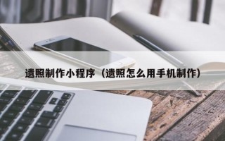 泰安遗照制作小程序（遗照怎么用手机制作）