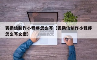 泰安表扬信制作小程序怎么写（表扬信制作小程序怎么写文案）